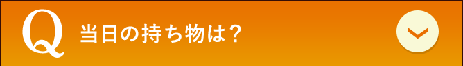 当日の持ち物は？